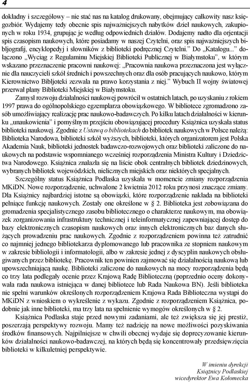 Dodajemy nadto dla orjentacji spis czasopism naukowych, które posiadamy w naszej Czytelni, oraz spis najważniejszych bibljografij, encyklopedyj i słowników z biblioteki podręcznej Czytelni.