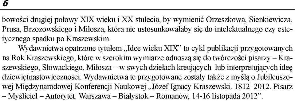 Wydawnictwa opatrzone tytułem Idee wieku XIX to cykl publikacji przygotowanych na Rok Kraszewskiego, które w szerokim wymiarze odnoszą się do twórczości pisarzy Kraszewskiego,