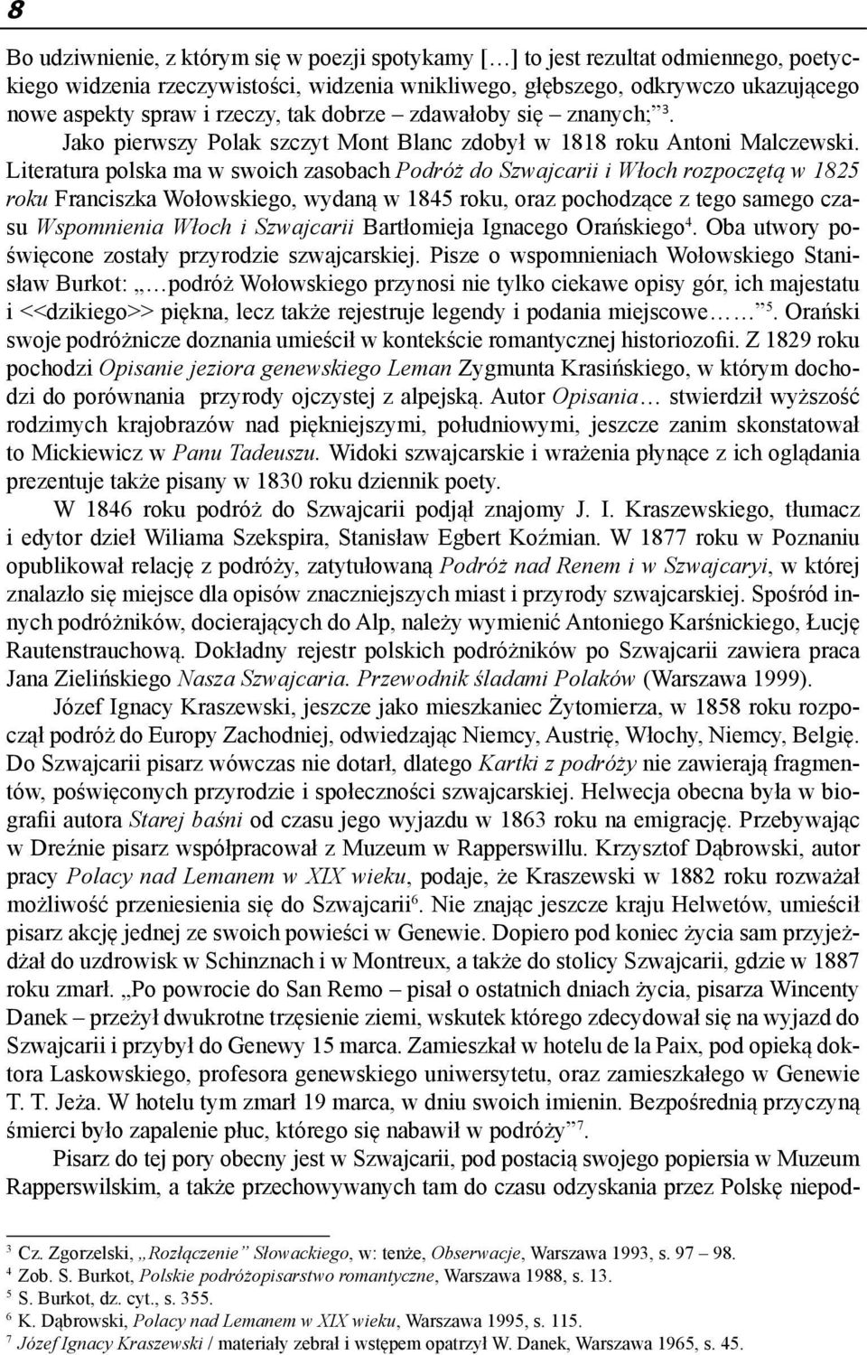 Literatura polska ma w swoich zasobach Podróż do Szwajcarii i Włoch rozpoczętą w 1825 roku Franciszka Wołowskiego, wydaną w 1845 roku, oraz pochodzące z tego samego czasu Wspomnienia Włoch i