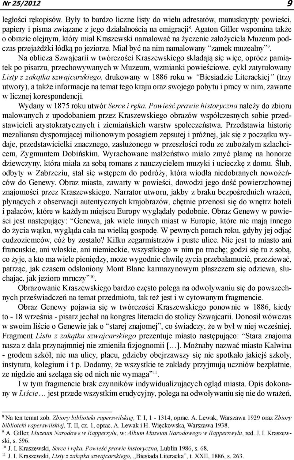 Na oblicza Szwajcarii w twórczości Kraszewskiego składają się więc, oprócz pamiątek po pisarzu, przechowywanych w Muzeum, wzmianki powieściowe, cykl zatytułowany Listy z zakątka szwajcarskiego,