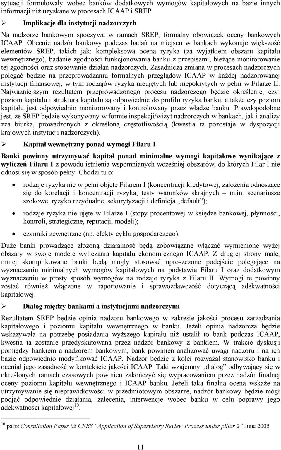 Obecnie nadzór bankowy podczas badań na miejscu w bankach wykonuje większość elementów SREP, takich jak: kompleksowa ocena ryzyka (za wyjątkiem obszaru kapitału wewnętrznego), badanie zgodności