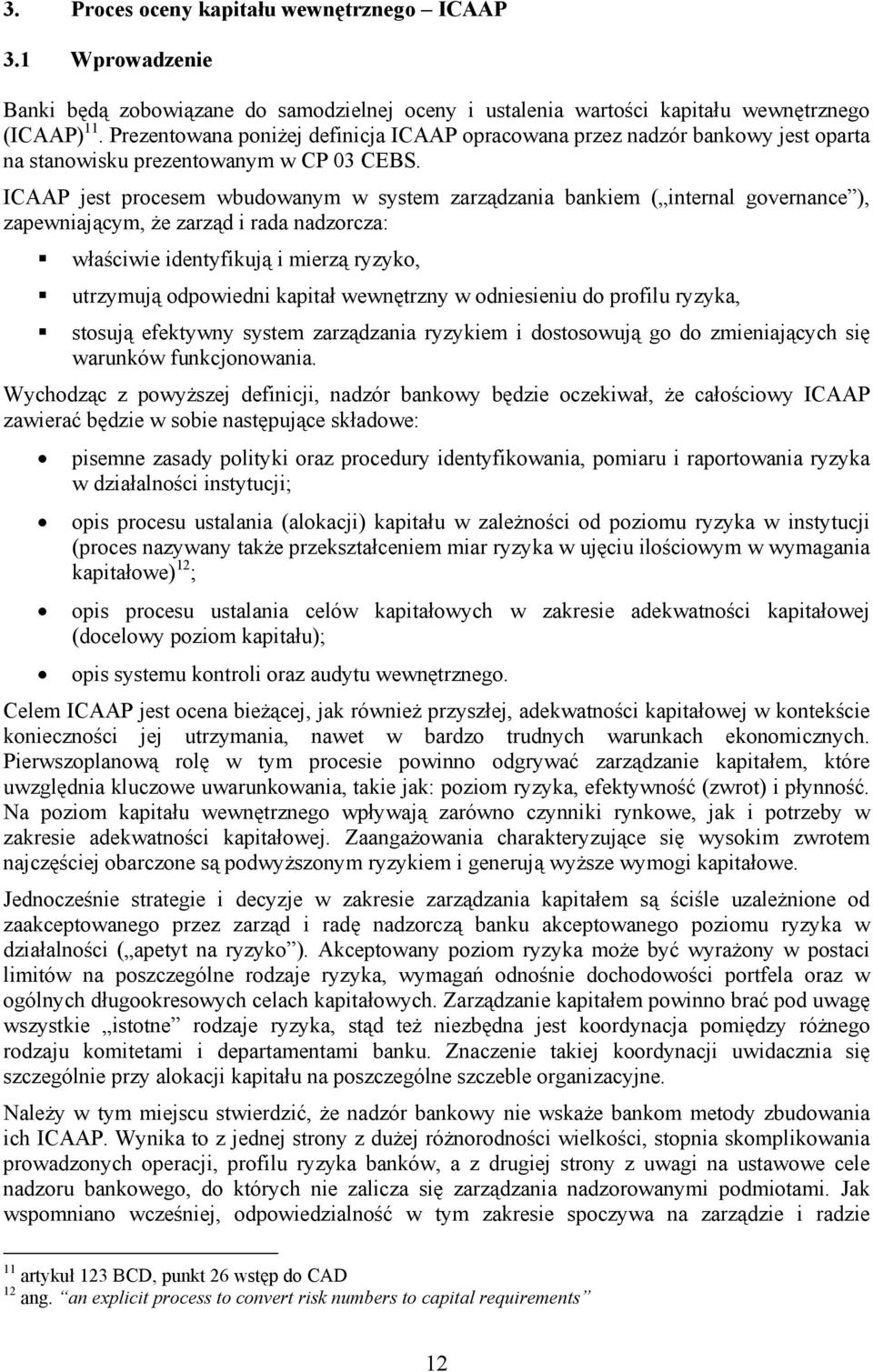 ICAAP jest procesem wbudowanym w system zarządzania bankiem ( internal governance ), zapewniającym, że zarząd i rada nadzorcza: właściwie identyfikują i mierzą ryzyko, utrzymują odpowiedni kapitał