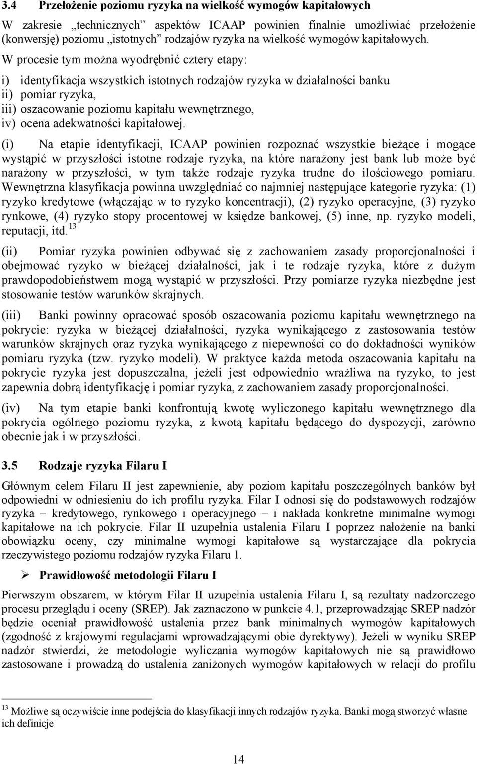 W procesie tym można wyodrębnić cztery etapy: i) identyfikacja wszystkich istotnych rodzajów ryzyka w działalności banku ii) pomiar ryzyka, iii) oszacowanie poziomu kapitału wewnętrznego, iv) ocena