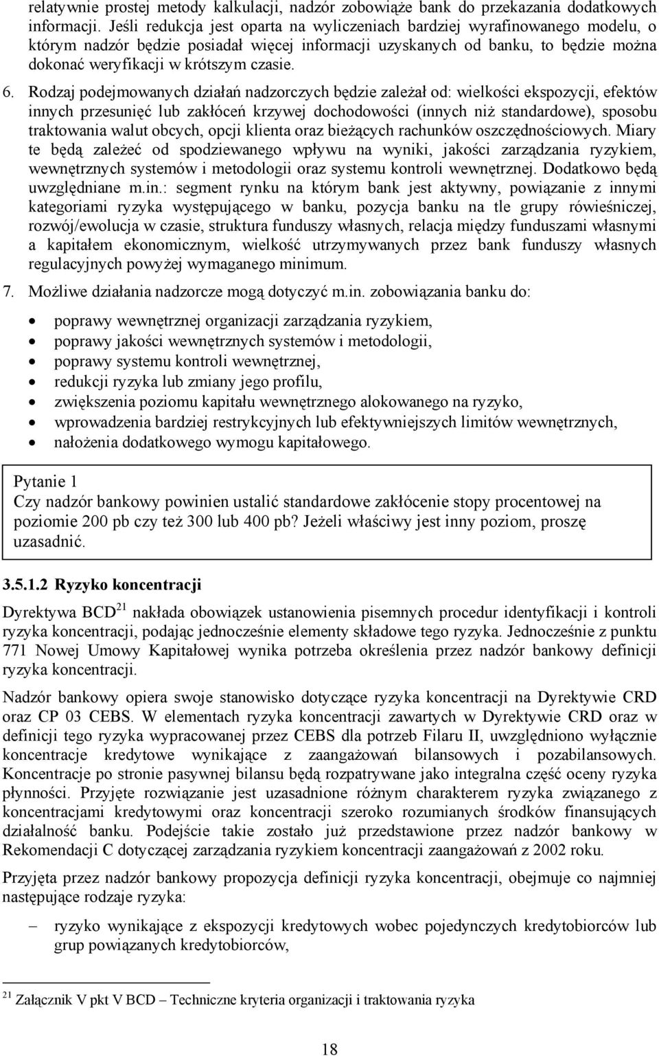 6. Rodzaj podejmowanych działań nadzorczych będzie zależał od: wielkości ekspozycji, efektów innych przesunięć lub zakłóceń krzywej dochodowości (innych niż standardowe), sposobu traktowania walut