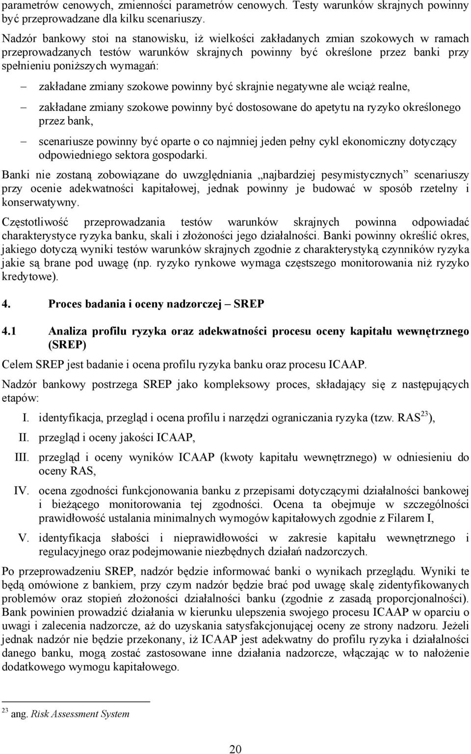 zakładane zmiany szokowe powinny być skrajnie negatywne ale wciąż realne, zakładane zmiany szokowe powinny być dostosowane do apetytu na ryzyko określonego przez bank, scenariusze powinny być oparte