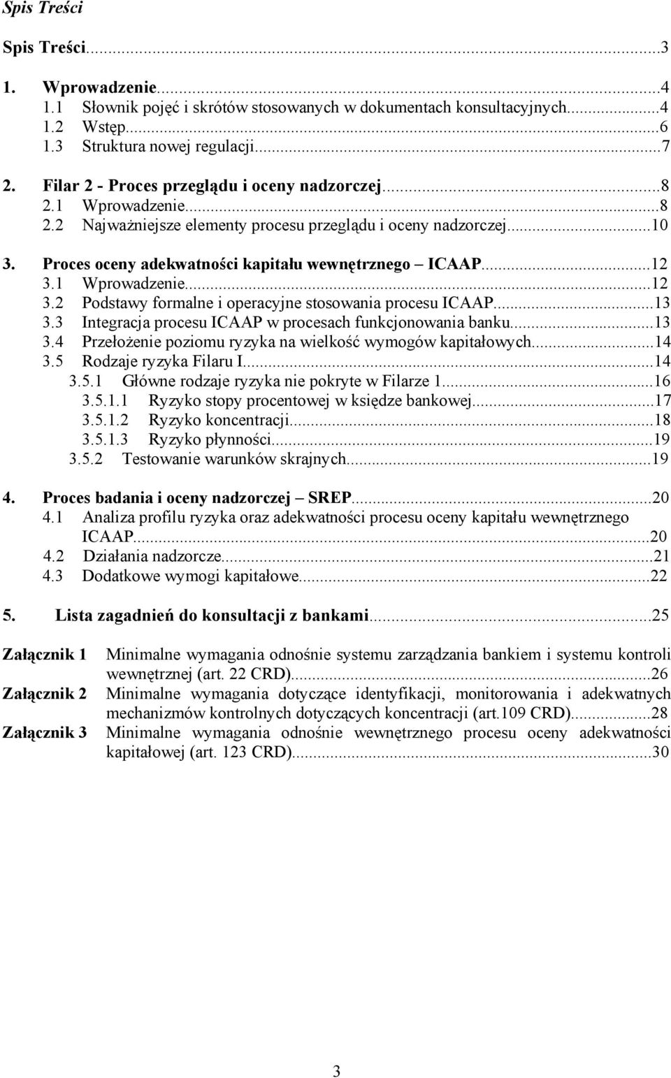 ..12 3.1 Wprowadzenie...12 3.2 Podstawy formalne i operacyjne stosowania procesu ICAAP...13 3.3 Integracja procesu ICAAP w procesach funkcjonowania banku...13 3.4 Przełożenie poziomu ryzyka na wielkość wymogów kapitałowych.