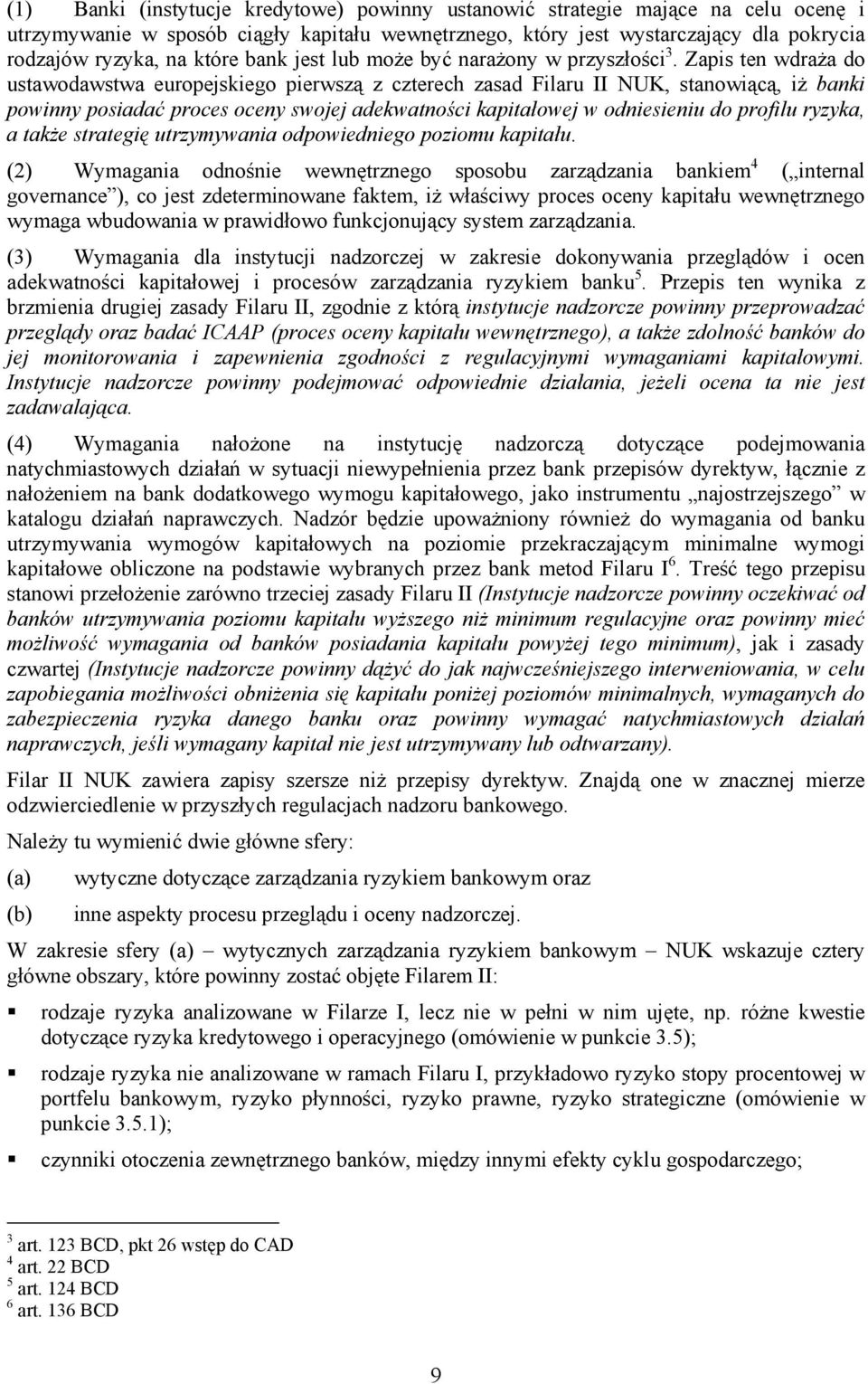 Zapis ten wdraża do ustawodawstwa europejskiego pierwszą z czterech zasad Filaru II NUK, stanowiącą, iż banki powinny posiadać proces oceny swojej adekwatności kapitałowej w odniesieniu do profilu