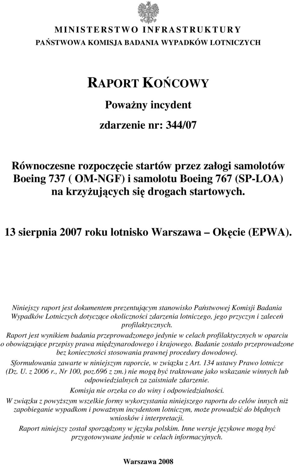 Niniejszy raport jest dokumentem prezentującym stanowisko Państwowej Komisji Badania Wypadków Lotniczych dotyczące okoliczności zdarzenia lotniczego, jego przyczyn i zaleceń profilaktycznych.