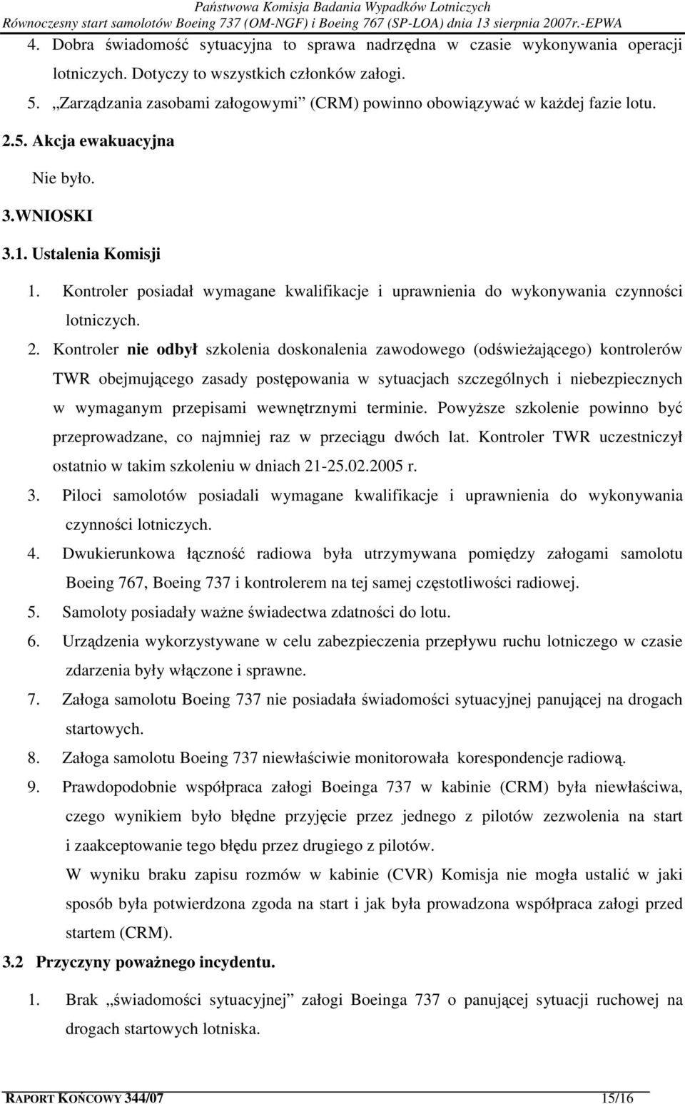 Kontroler posiadał wymagane kwalifikacje i uprawnienia do wykonywania czynności lotniczych. 2.