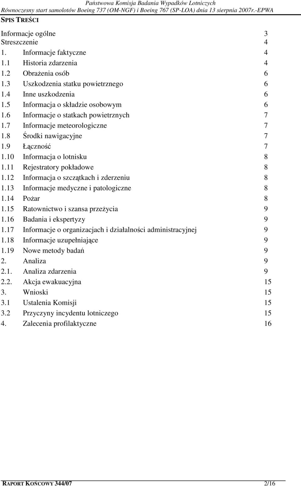 11 Rejestratory pokładowe 8 1.12 Informacja o szczątkach i zderzeniu 8 1.13 Informacje medyczne i patologiczne 8 1.14 Pożar 8 1.15 Ratownictwo i szansa przeżycia 9 1.16 Badania i ekspertyzy 9 1.