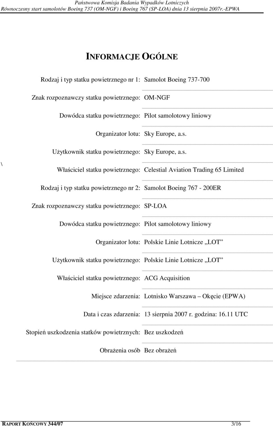 Użytkownik statku powietrznego:  \ Właściciel statku powietrznego: Celestial Aviation Trading 65 Limited Rodzaj i typ statku powietrznego nr 2: Samolot Boeing 767-200ER Znak rozpoznawczy statku