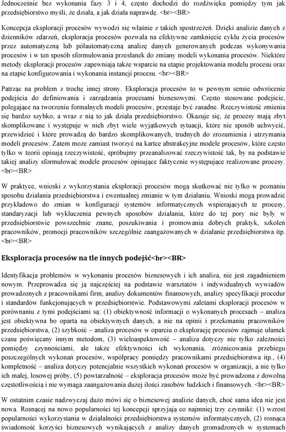 Dzięki analizie danych z dzienników zdarzeń, eksploracja procesów pozwala na efektywne zamknięcie cyklu życia procesów przez automatyczną lub półautomatyczną analizę danych generowanych podczas