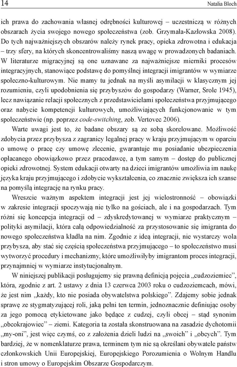 W literaturze migracyjnej są one uznawane za najważniejsze mierniki procesów integracyjnych, stanowiące podstawę do pomyślnej integracji imigrantów w wymiarze społeczno-kulturowym.