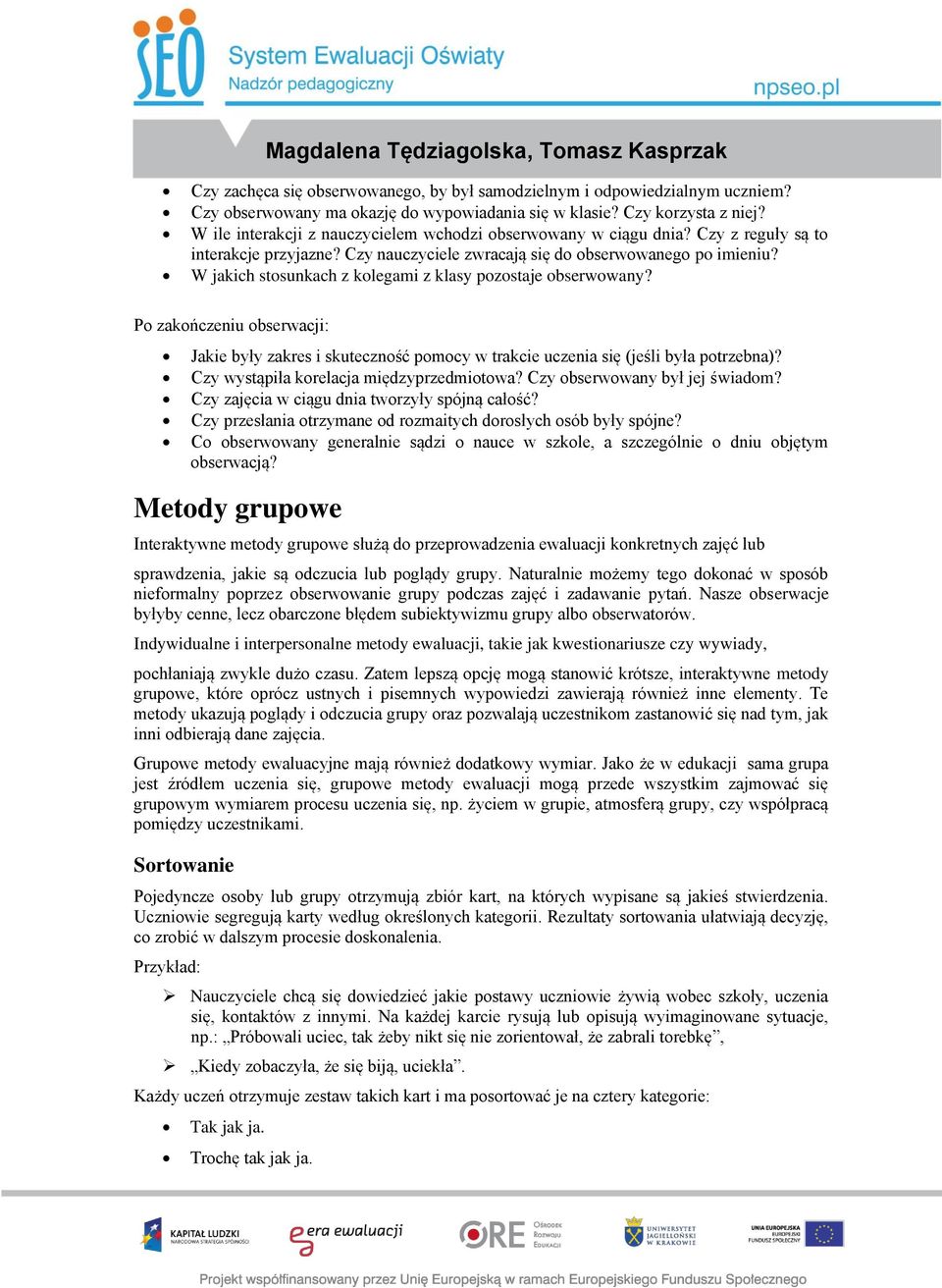 W jakich stosunkach z kolegami z klasy pozostaje obserwowany? Po zakończeniu obserwacji: Jakie były zakres i skuteczność pomocy w trakcie uczenia się (jeśli była potrzebna)?