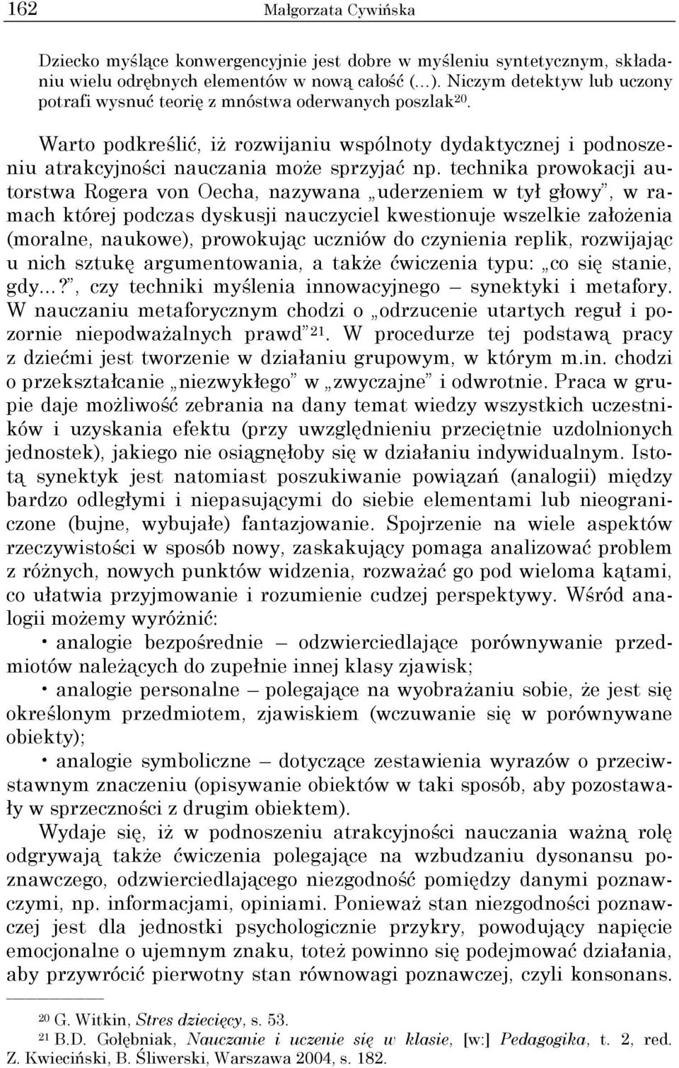 technika prowokacji autorstwa Rogera von Oecha, nazywana uderzeniem w tył głowy, w ramach której podczas dyskusji nauczyciel kwestionuje wszelkie założenia (moralne, naukowe), prowokując uczniów do