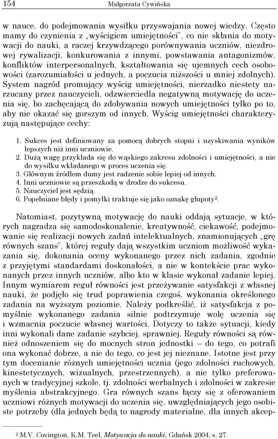 antagonizmów, konfliktów interpersonalnych, kształtowania się ujemnych cech osobowości (zarozumiałości u jednych, a poczucia niższości u mniej zdolnych).