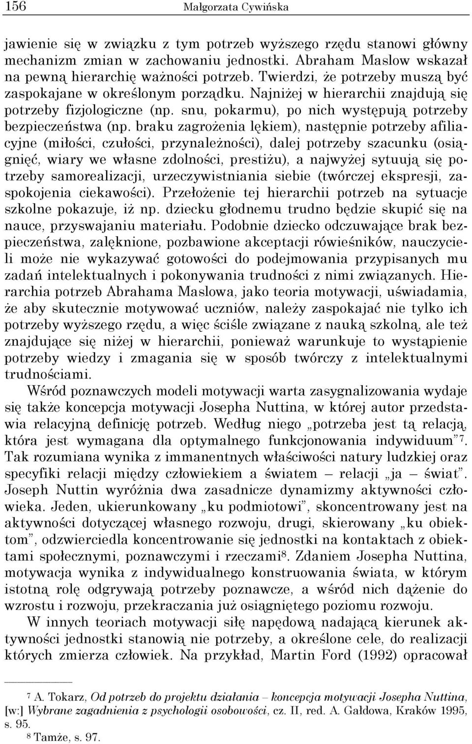 braku zagrożenia lękiem), następnie potrzeby afiliacyjne (miłości, czułości, przynależności), dalej potrzeby szacunku (osiągnięć, wiary we własne zdolności, prestiżu), a najwyżej sytuują się potrzeby