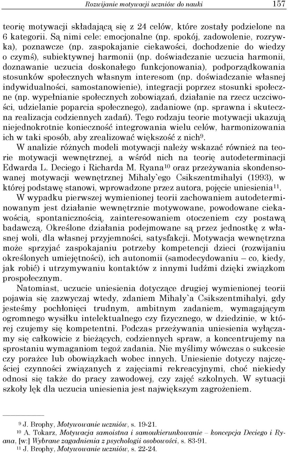 doświadczanie uczucia harmonii, doznawanie uczucia doskonałego funkcjonowania), podporządkowania stosunków społecznych własnym interesom (np.