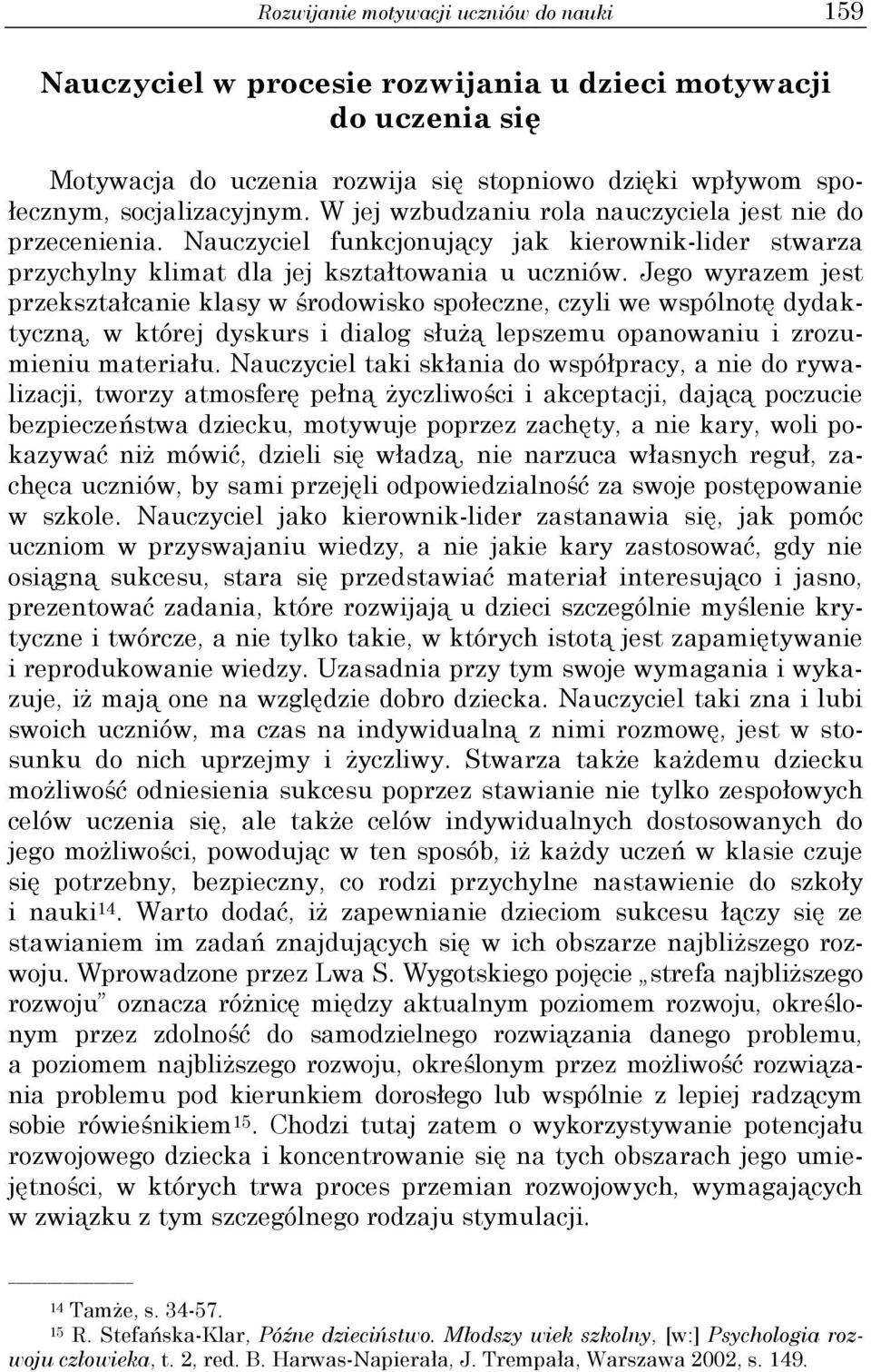 Jego wyrazem jest przekształcanie klasy w środowisko społeczne, czyli we wspólnotę dydaktyczną, w której dyskurs i dialog służą lepszemu opanowaniu i zrozumieniu materiału.