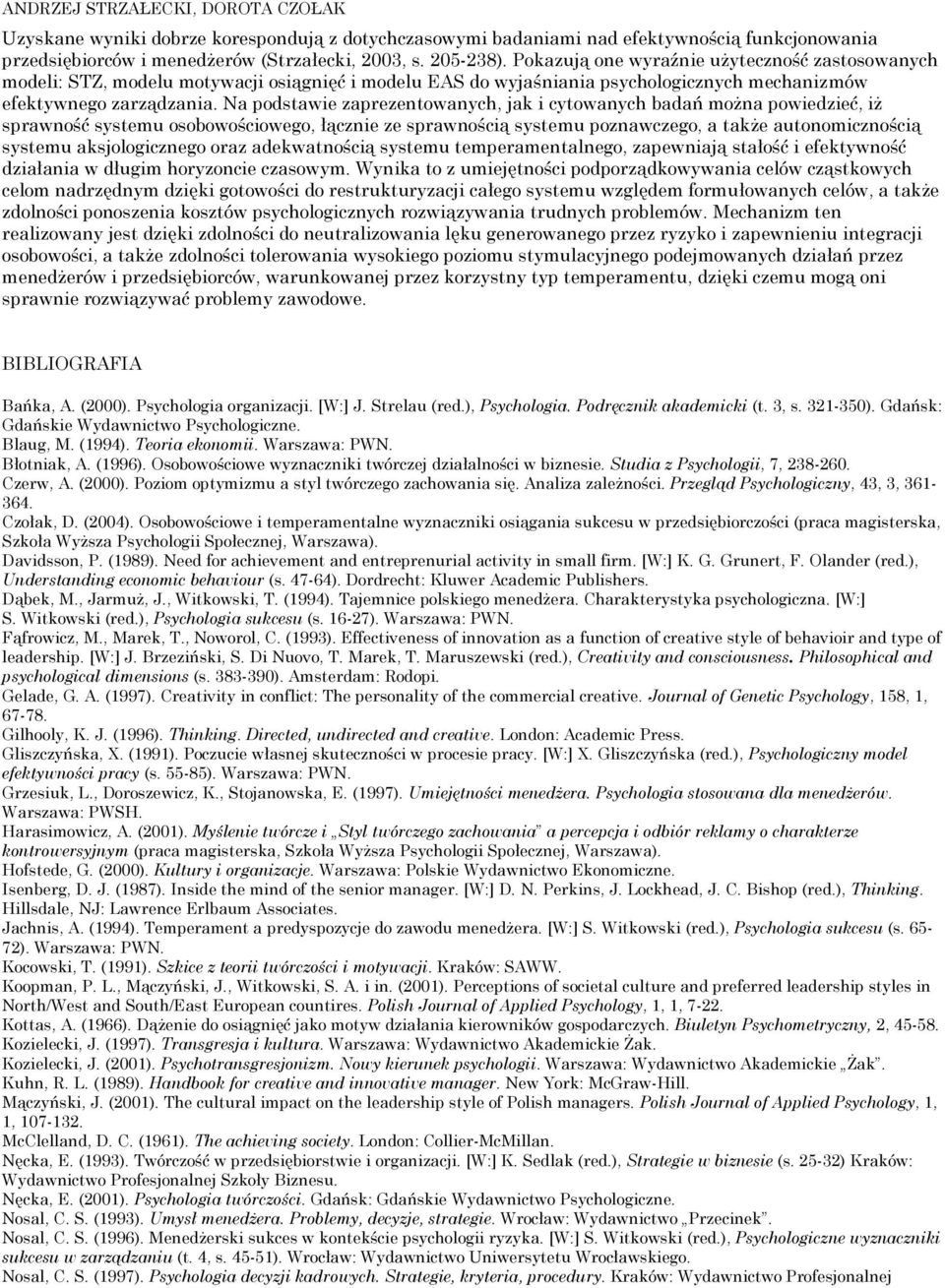 Na podstawie zaprezentowanych, jak i cytowanych badań można powiedzieć, iż sprawność systemu osobowościowego, łącznie ze sprawnością systemu poznawczego, a także autonomicznością systemu