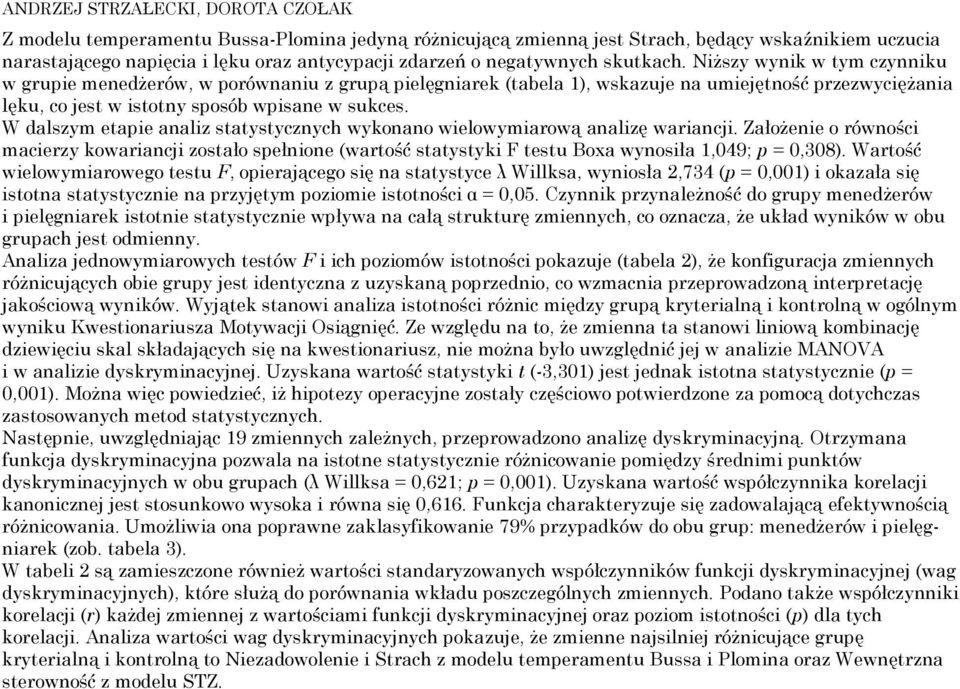 Niższy wynik w tym czynniku w grupie menedżerów, w porównaniu z grupą pielęgniarek (tabela 1), wskazuje na umiejętność przezwyciężania lęku, co jest w istotny sposób wpisane w sukces.