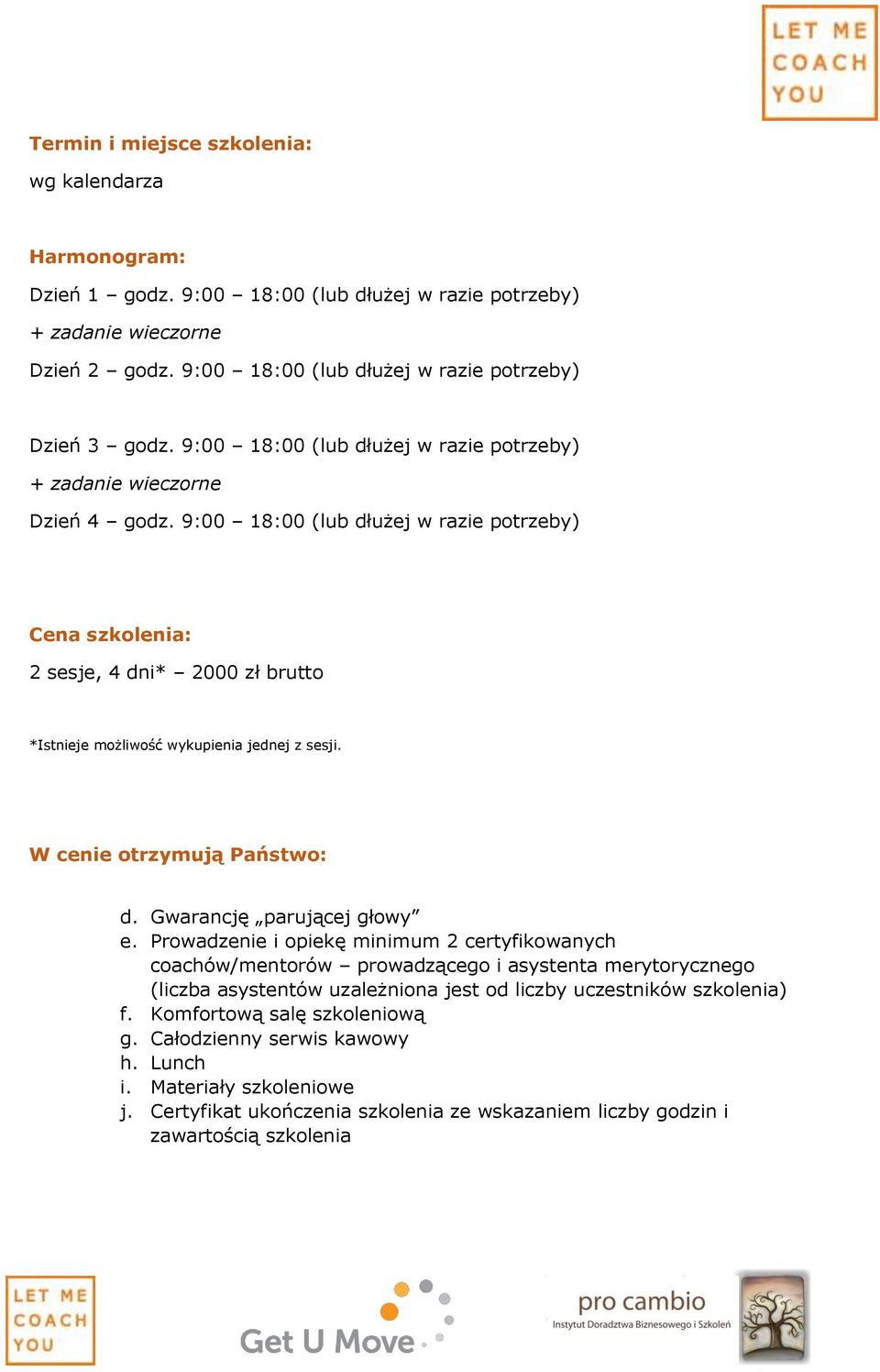 9:00 18:00 (lub dłużej w razie potrzeby) Cena szkolenia: 2 sesje, 4 dni* 2000 zł brutto *Istnieje możliwość wykupienia jednej z sesji. W cenie otrzymują Państwo: d. Gwarancję parującej głowy e.