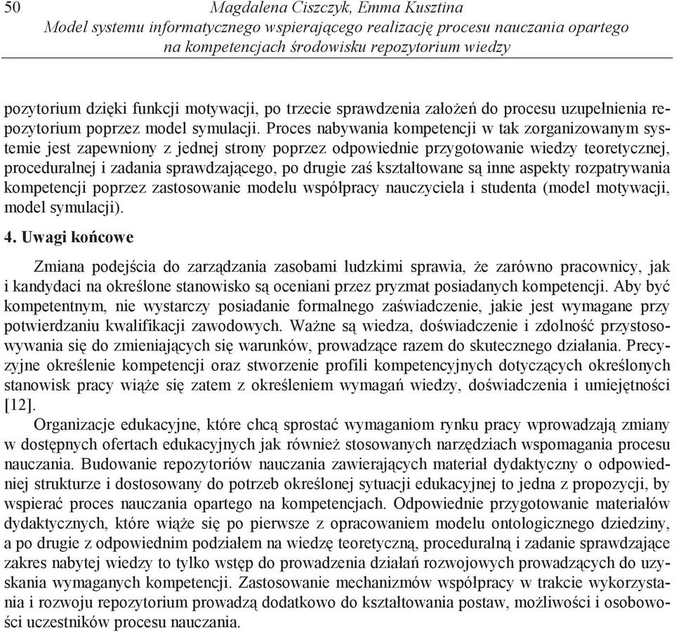 Proces nabywania kompetencji w tak zorganizowanym systemie jest zapewniony z jednej strony poprzez odpowiednie przygotowanie wiedzy teoretycznej, proceduralnej i zadania sprawdzaj cego, po drugie za