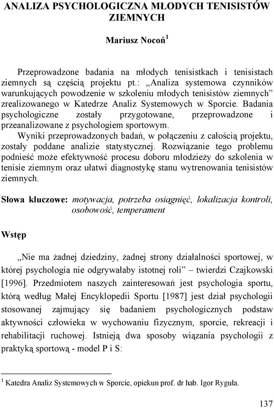 Badania psychologiczne zostały przygotowane, przeprowadzone i przeanalizowane z psychologiem sportowym.