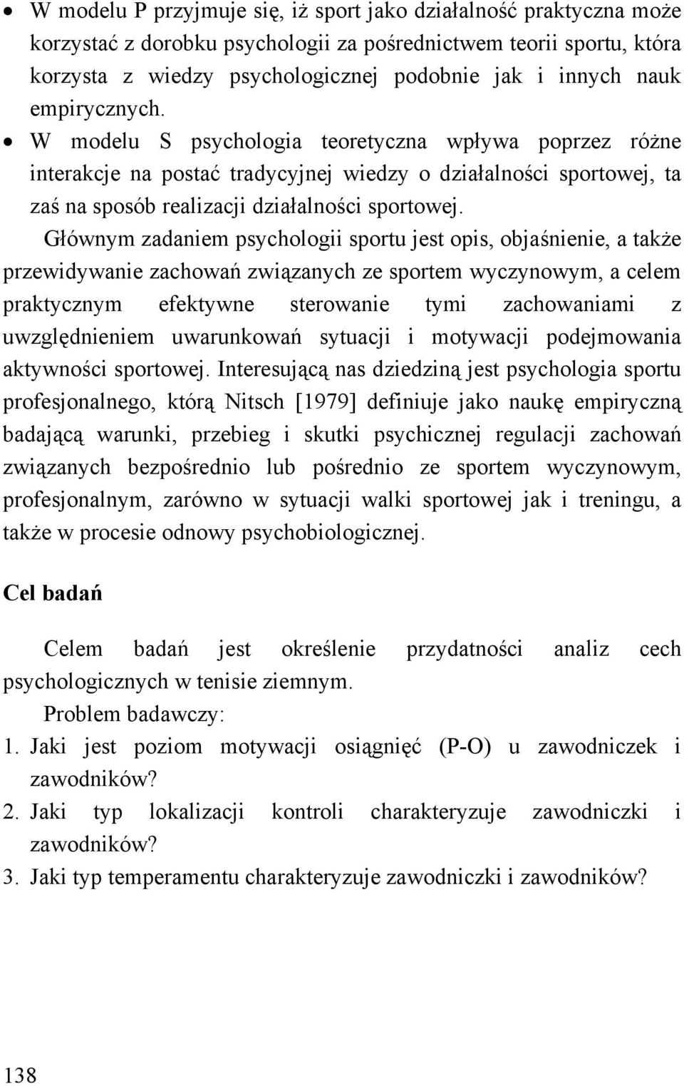 Głównym zadaniem psychologii sportu jest opis, objaśnienie, a także przewidywanie zachowań związanych ze sportem wyczynowym, a celem praktycznym efektywne sterowanie tymi zachowaniami z