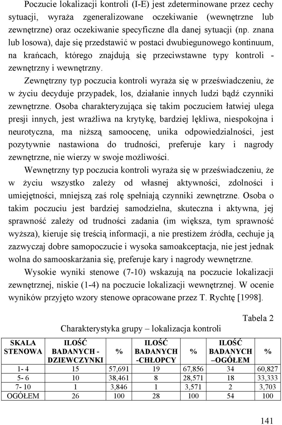 Zewnętrzny typ poczucia kontroli wyraża się w przeświadczeniu, że w życiu decyduje przypadek, los, działanie innych ludzi bądź czynniki zewnętrzne.