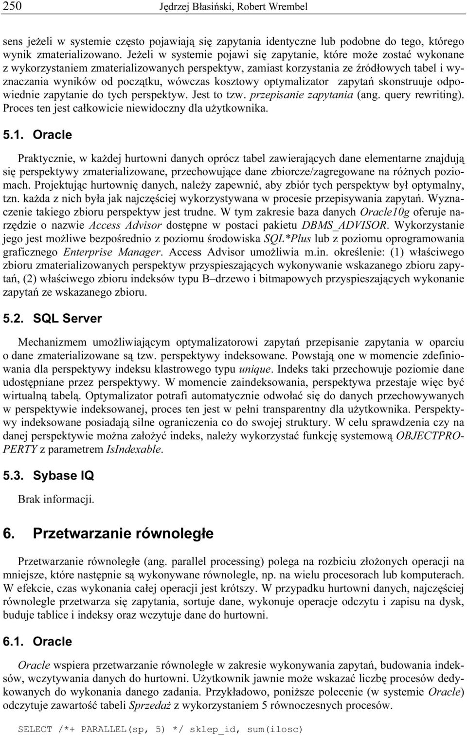 kosztowy optymalizator zapytań skonstruuje odpowiednie zapytanie do tych perspektyw. Jest to tzw. przepisanie zapytania (ang. query rewriting). Proces ten jest całkowicie niewidoczny dla użytkownika.