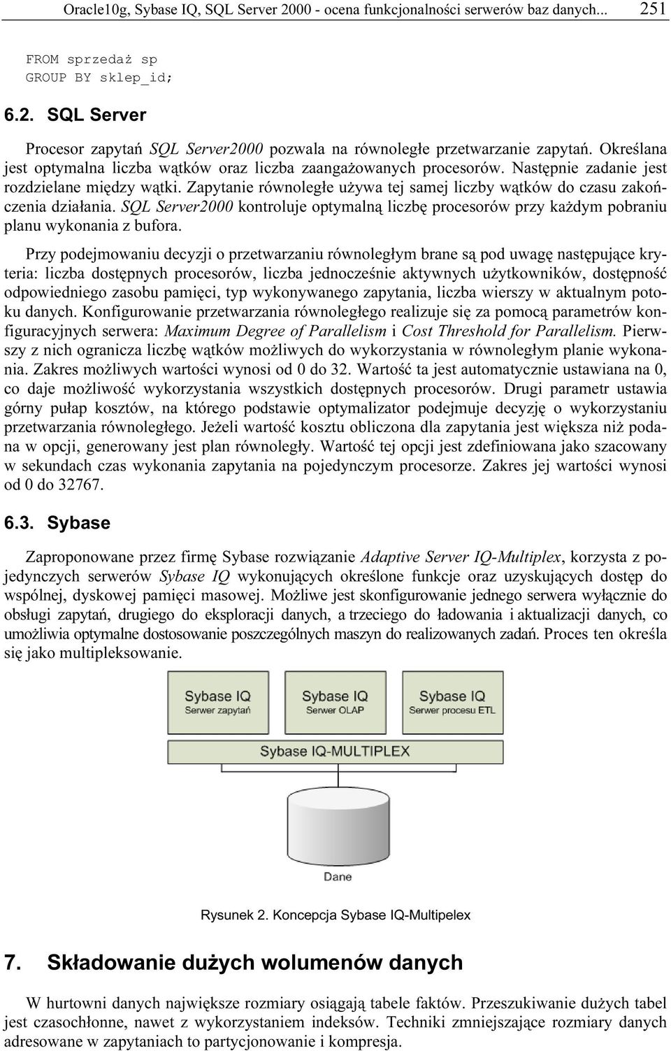 Zapytanie równoległe używa tej samej liczby wątków do czasu zakończenia działania. SQL Server2000 kontroluje optymalną liczbę procesorów przy każdym pobraniu planu wykonania z bufora.