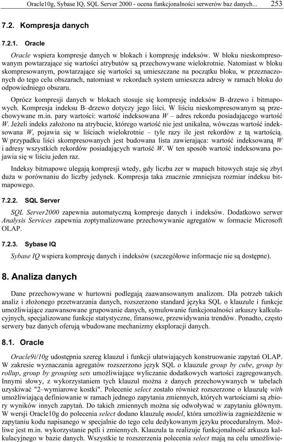 Natomiast w bloku skompresowanym, powtarzające się wartości są umieszczane na początku bloku, w przeznaczonych do tego celu obszarach, natomiast w rekordach system umieszcza adresy w ramach bloku do