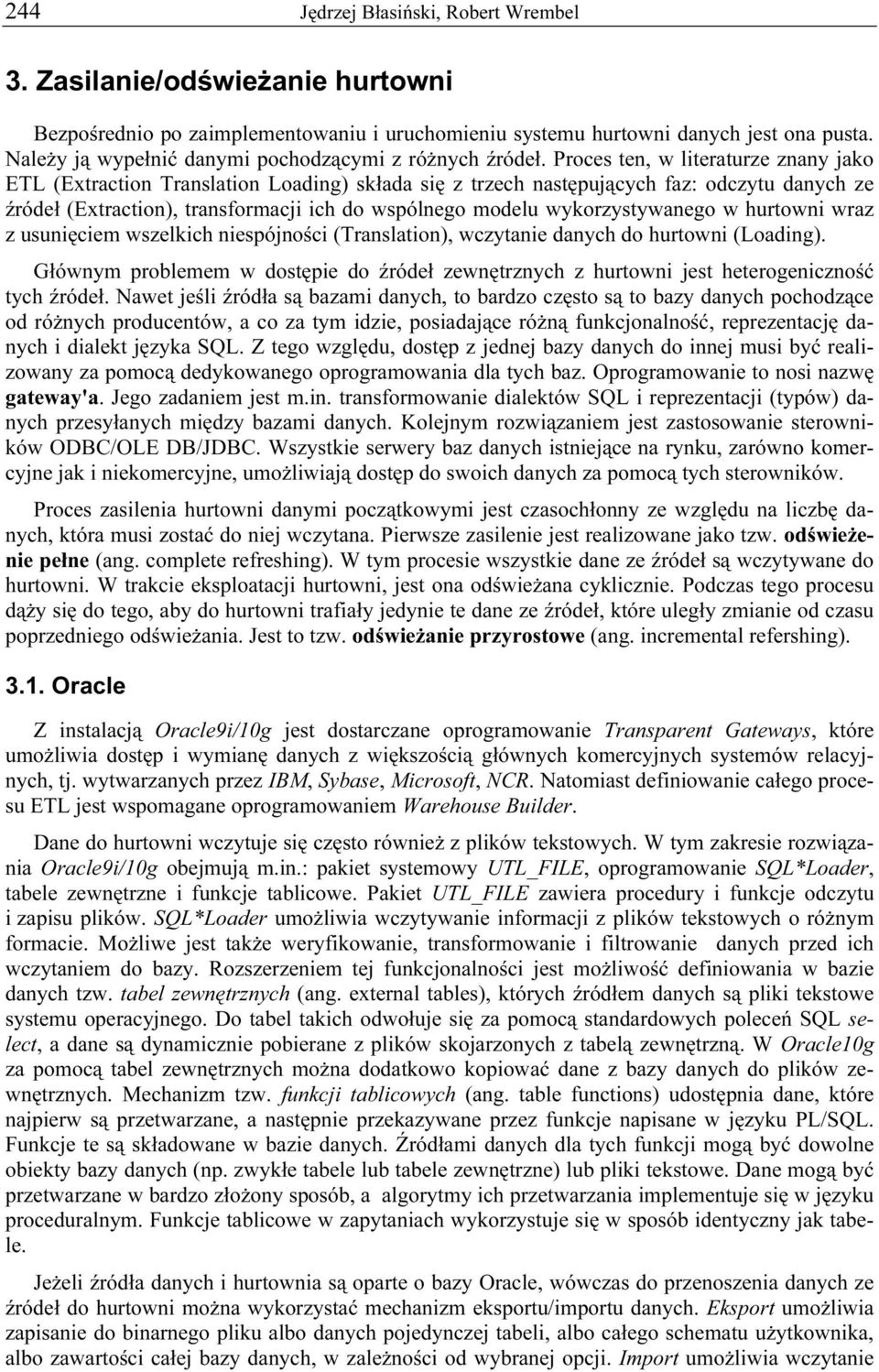 Proces ten, w literaturze znany jako ETL (Extraction Translation Loading) składa się z trzech następujących faz: odczytu danych ze źródeł (Extraction), transformacji ich do wspólnego modelu