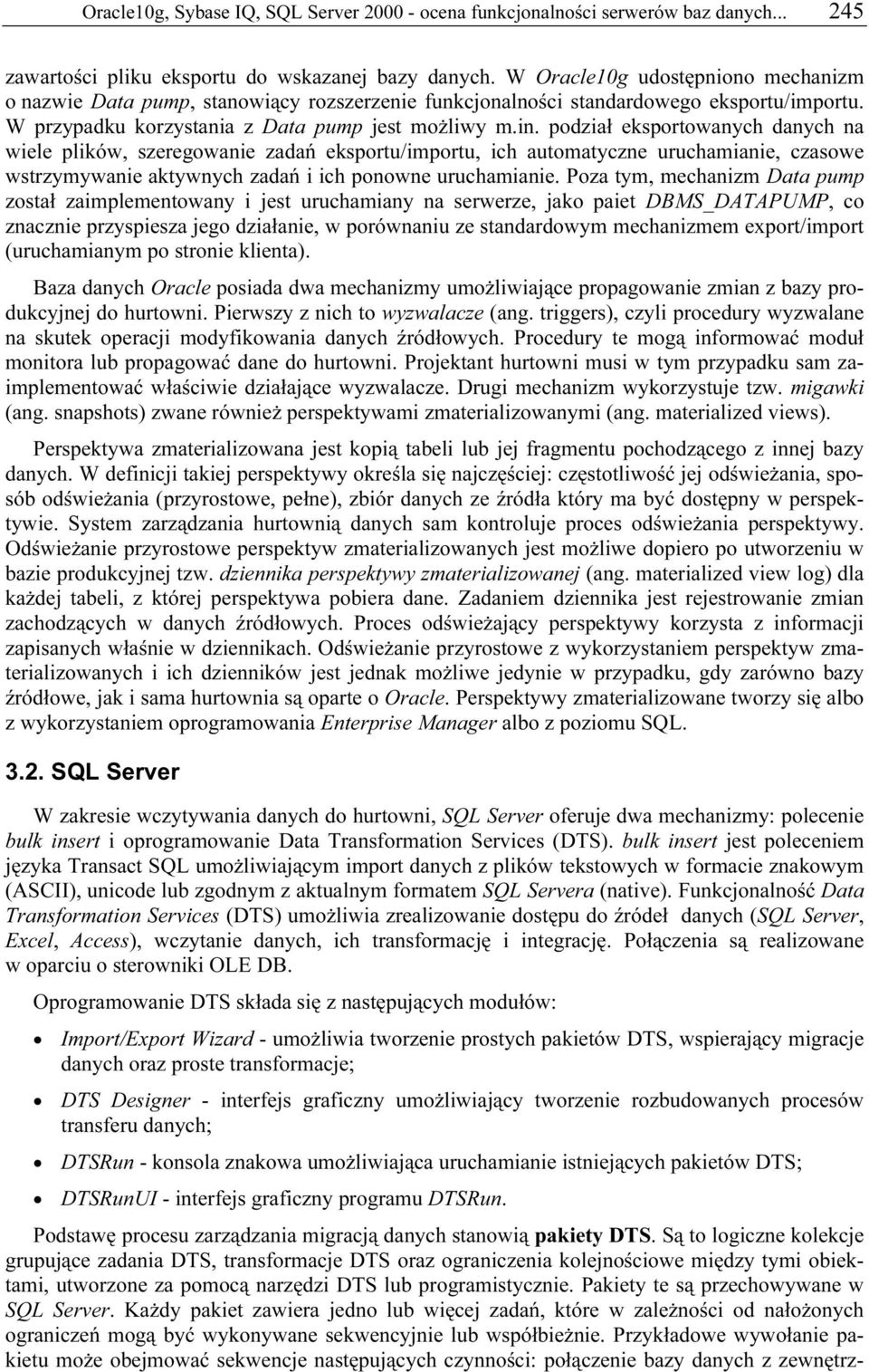 podział eksportowanych danych na wiele plików, szeregowanie zadań eksportu/importu, ich automatyczne uruchamianie, czasowe wstrzymywanie aktywnych zadań i ich ponowne uruchamianie.