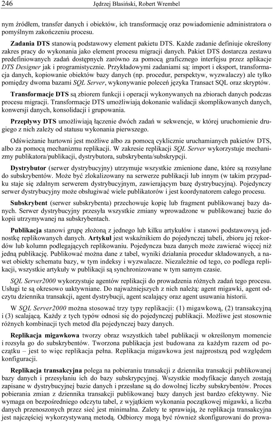 Pakiet DTS dostarcza zestawu predefiniowanych zadań dostępnych zarówno za pomocą graficznego interfejsu przez aplikacje DTS Designer jak i programistycznie.