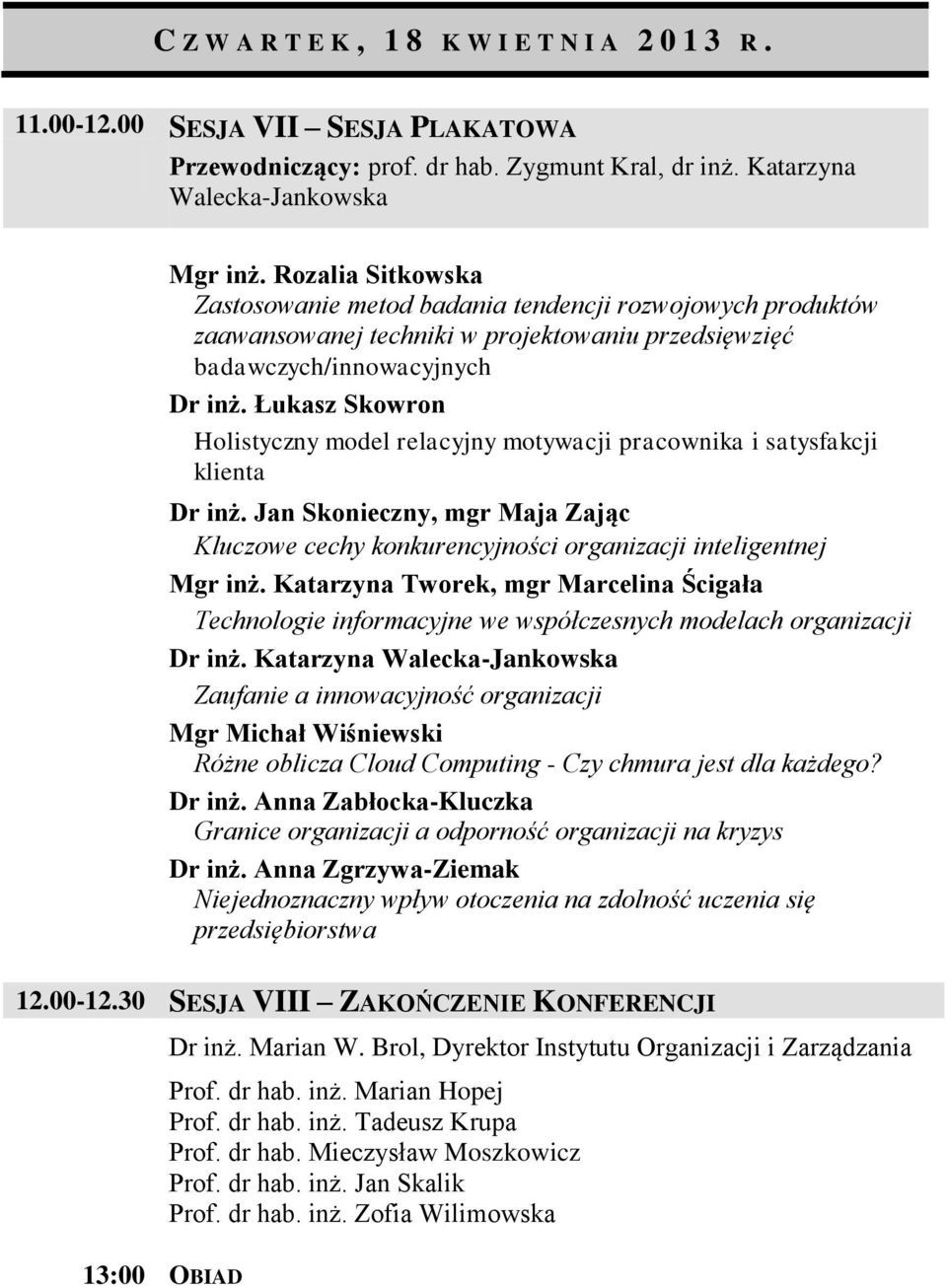 Łukasz Skowron Holistyczny model relacyjny motywacji pracownika i satysfakcji klienta Dr inż. Jan Skonieczny, mgr Maja Zając Kluczowe cechy konkurencyjności organizacji inteligentnej Mgr inż.