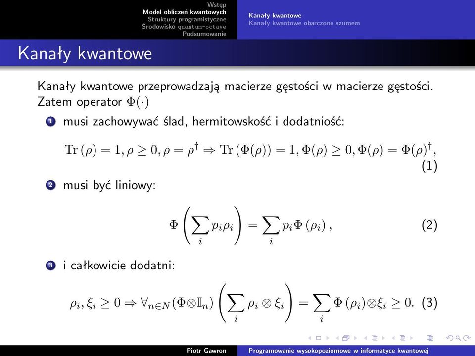 Zatem operator Φ( ) 1 musi zachowywać ślad, hermitowskość i dodatniość: Tr (ρ) = 1, ρ 0, ρ = ρ Tr (Φ(ρ))