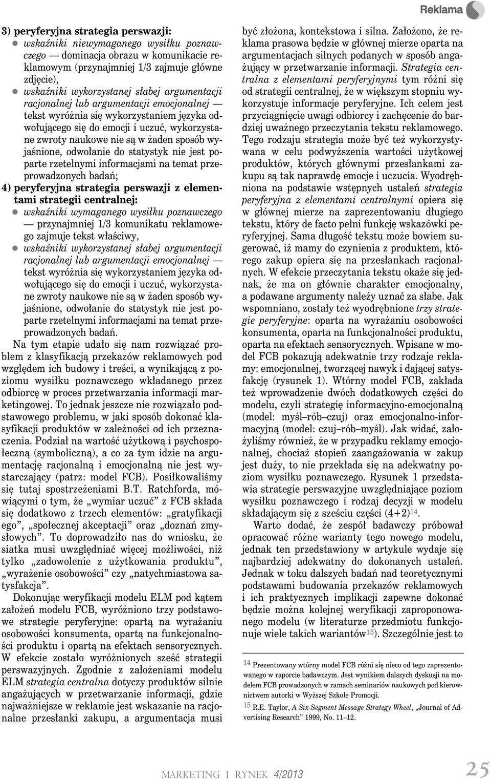 odwołanie do statystyk nie jest poparte rzetelnymi informacjami na temat przeprowadzonych badań; 4) peryferyjna strategia perswazji z elementami strategii centralnej: wskaźniki wymaganego wysiłku