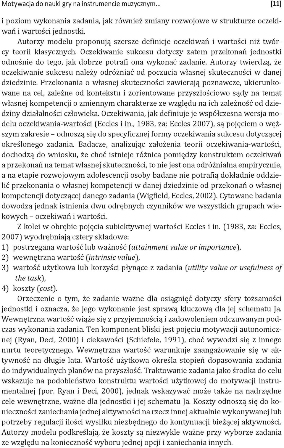 Oczekiwanie sukcesu dotyczy zatem przekonań jednostki odnośnie do tego, jak dobrze potrafi ona wykonać zadanie.