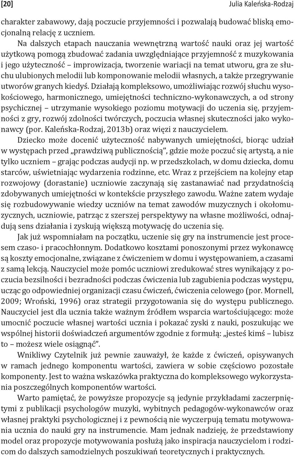 na temat utworu, gra ze słuchu ulubionych melodii lub komponowanie melodii własnych, a także przegrywanie utworów granych kiedyś.