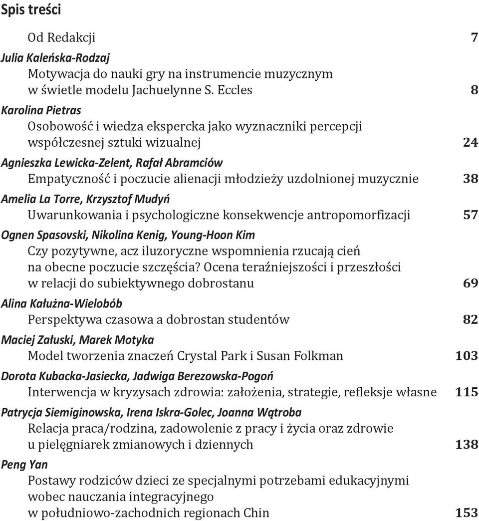 młodzieży uzdolnionej muzycznie 38 Amelia La Torre, Krzysztof Mudyń Uwarunkowania i psychologiczne konsekwencje antropomorfizacji 57 Ognen Spasovski, Nikolina Kenig, Young-Hoon Kim Czy pozytywne, acz