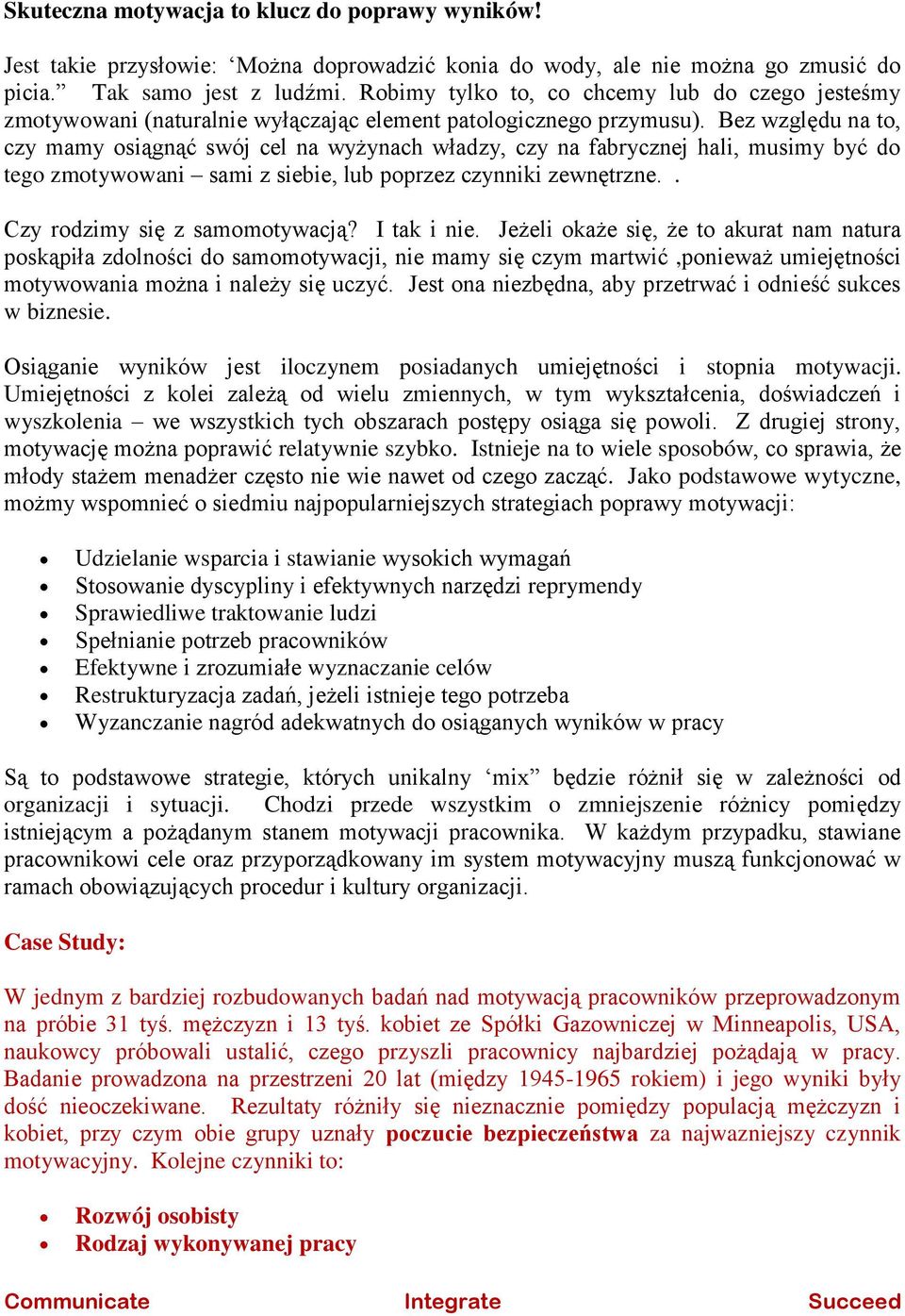 Bez względu na to, czy mamy osiągnąć swój cel na wyżynach władzy, czy na fabrycznej hali, musimy być do tego zmotywowani sami z siebie, lub poprzez czynniki zewnętrzne.