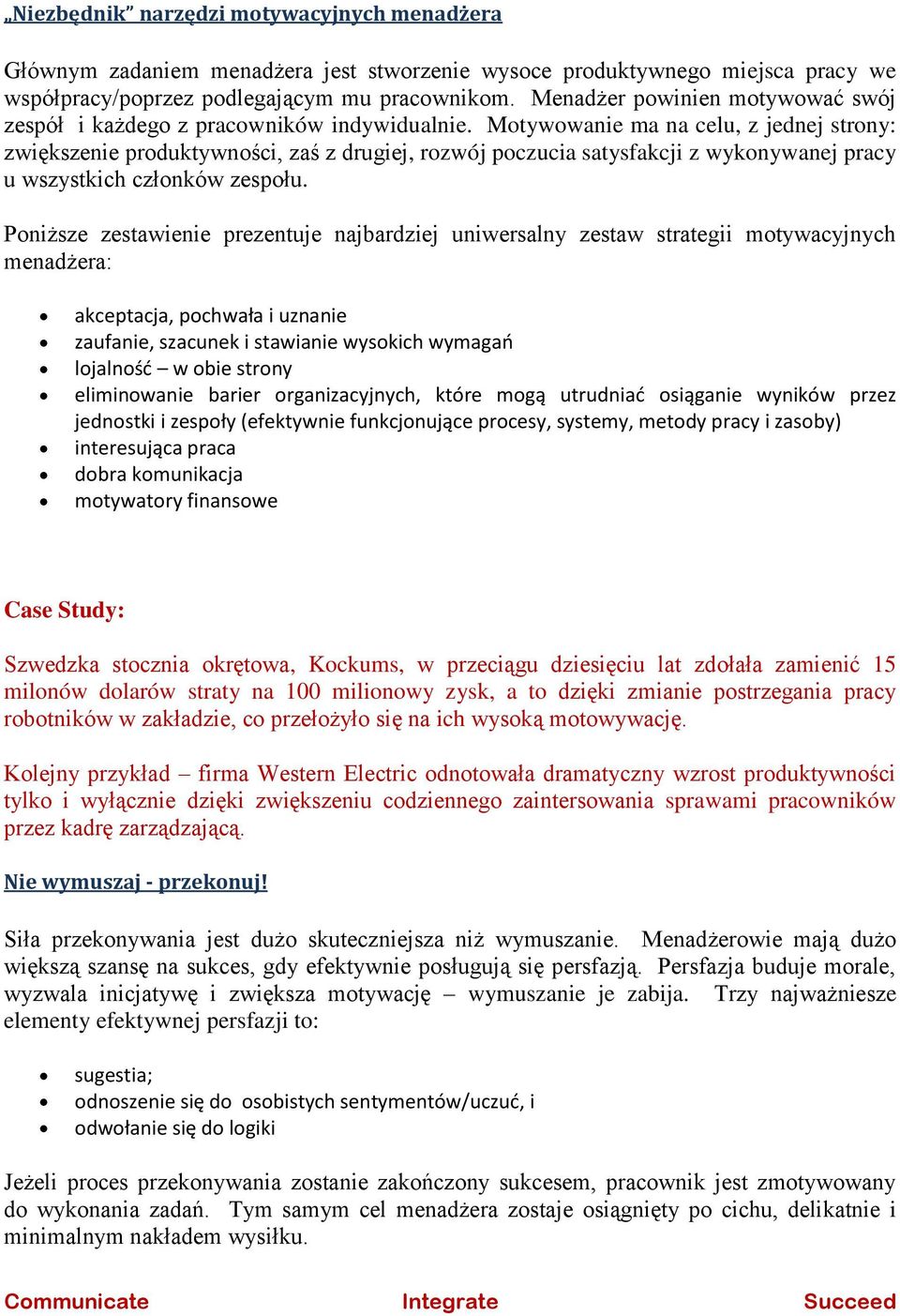 Motywowanie ma na celu, z jednej strony: zwiększenie produktywności, zaś z drugiej, rozwój poczucia satysfakcji z wykonywanej pracy u wszystkich członków zespołu.