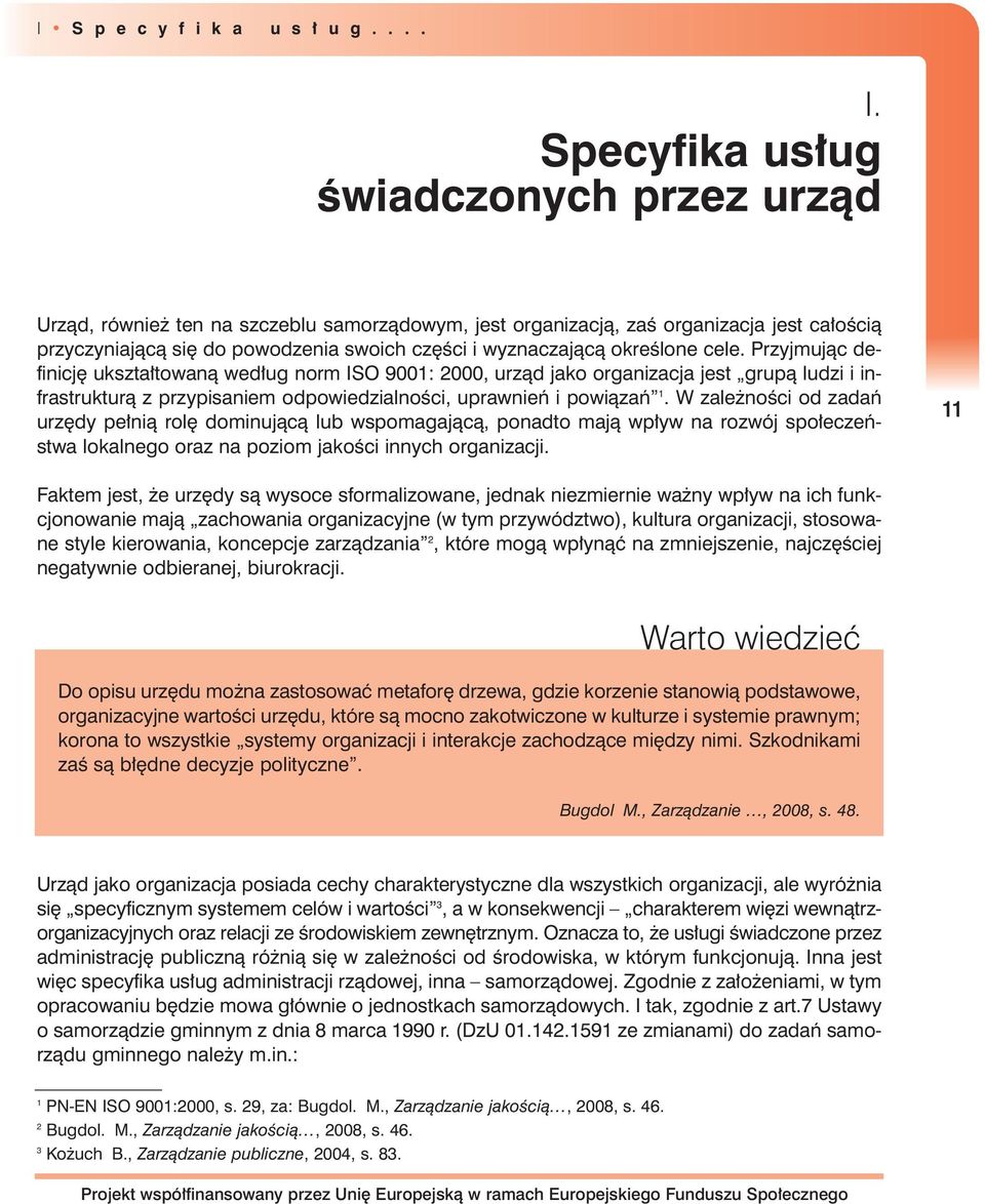 okreêlone cele. Przyjmujàc definicj ukszta towanà wed ug norm ISO 9001: 2000, urzàd jako organizacja jest grupà ludzi i infrastrukturà z przypisaniem odpowiedzialnoêci, uprawnieƒ i powiàzaƒ 1.