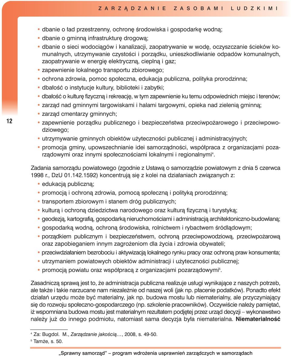 lokalnego transportu zbiorowego; ochrona zdrowia, pomoc spo eczna, edukacja publiczna, polityka prorodzinna; dba oêç o instytucje kultury, biblioteki i zabytki; dba oêç o kultur fizycznà i rekreacj,