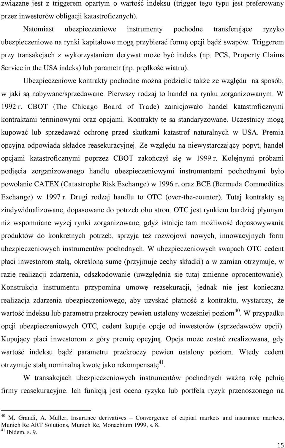 Triggerem przy transakcjach z wykorzystaniem derywat może być indeks (np. PCS, Property Claims Service in the USA indeks) lub parametr (np. prędkość wiatru).