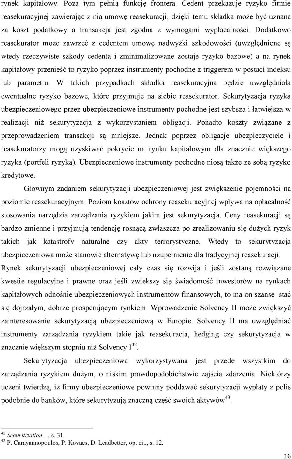 Dodatkowo reasekurator może zawrzeć z cedentem umowę nadwyżki szkodowości (uwzględnione są wtedy rzeczywiste szkody cedenta i zminimalizowane zostaje ryzyko bazowe) a na rynek kapitałowy przenieść to