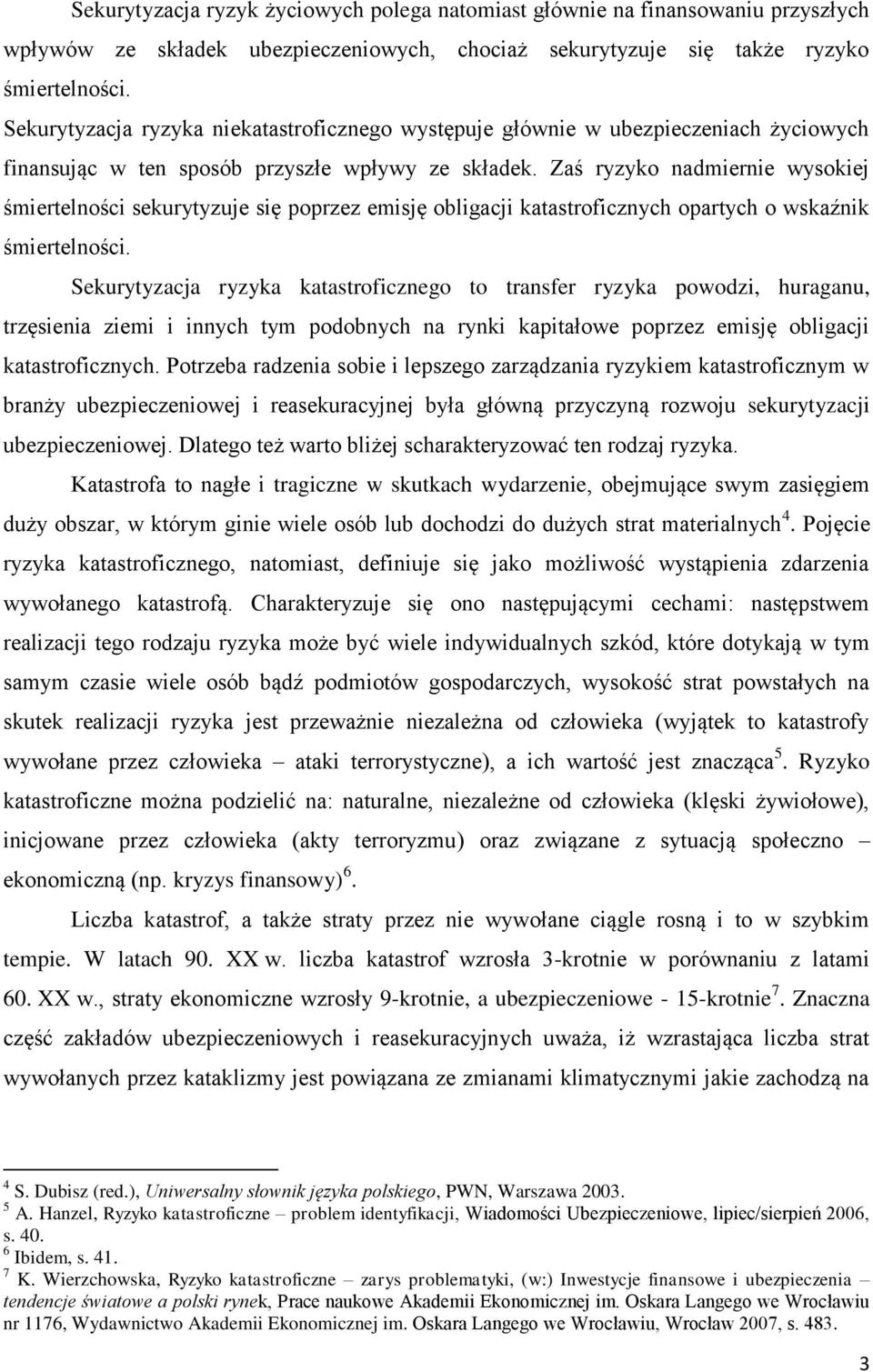 Zaś ryzyko nadmiernie wysokiej śmiertelności sekurytyzuje się poprzez emisję obligacji katastroficznych opartych o wskaźnik śmiertelności.