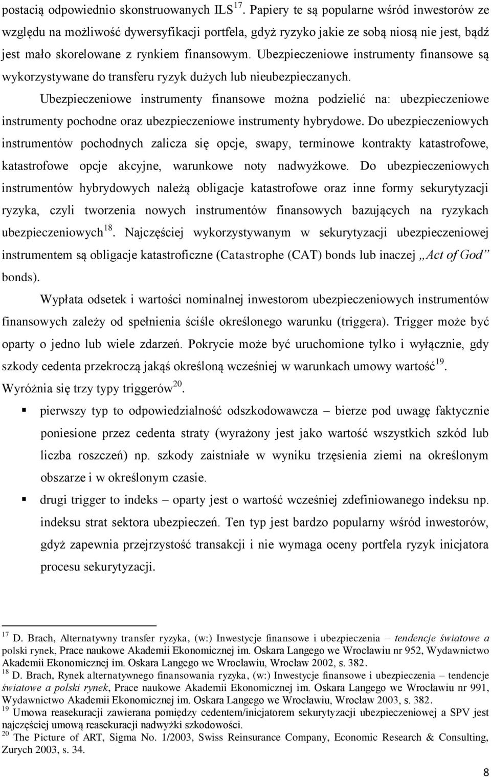 Ubezpieczeniowe instrumenty finansowe są wykorzystywane do transferu ryzyk dużych lub nieubezpieczanych.